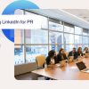 How to Leverage LinkedIn for PR